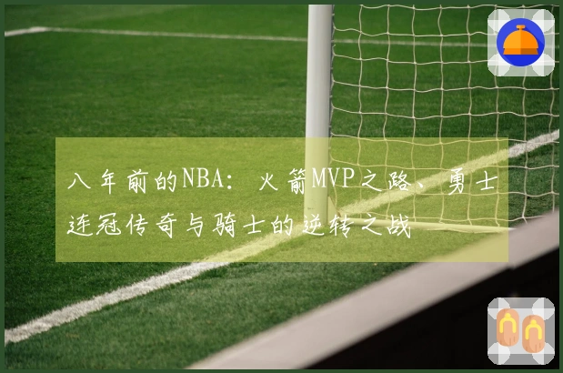 八年前的NBA：火箭MVP之路、勇士连冠传奇与骑士的逆转之战